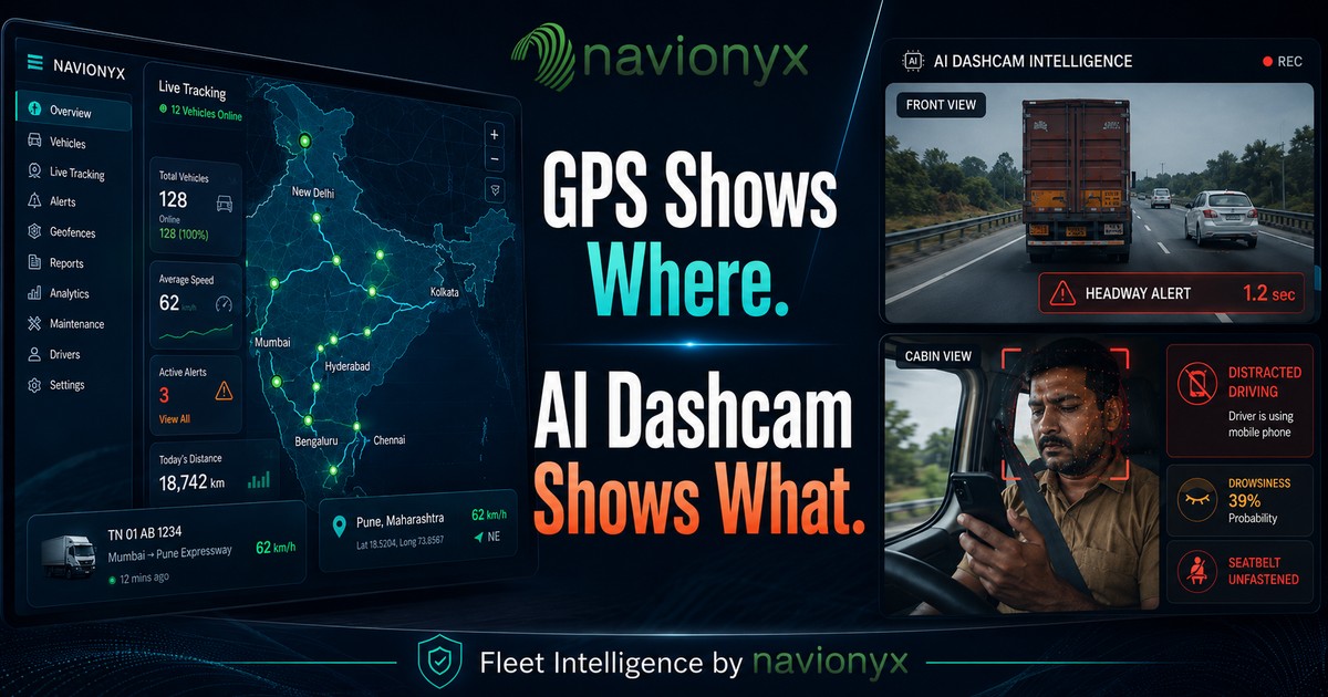 GPS Tells You Where. AI Dashcam Tells You What. Here Is Why Indian Fleet Operators Need Both.